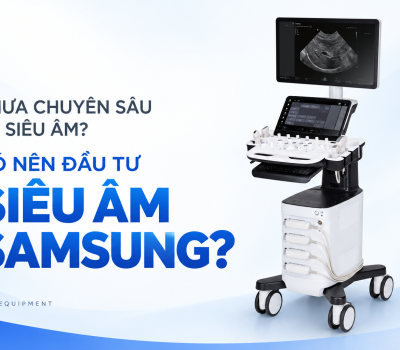 Chưa chuyên sâu về siêu âm, có nên đầu tư siêu âm Samsung?
